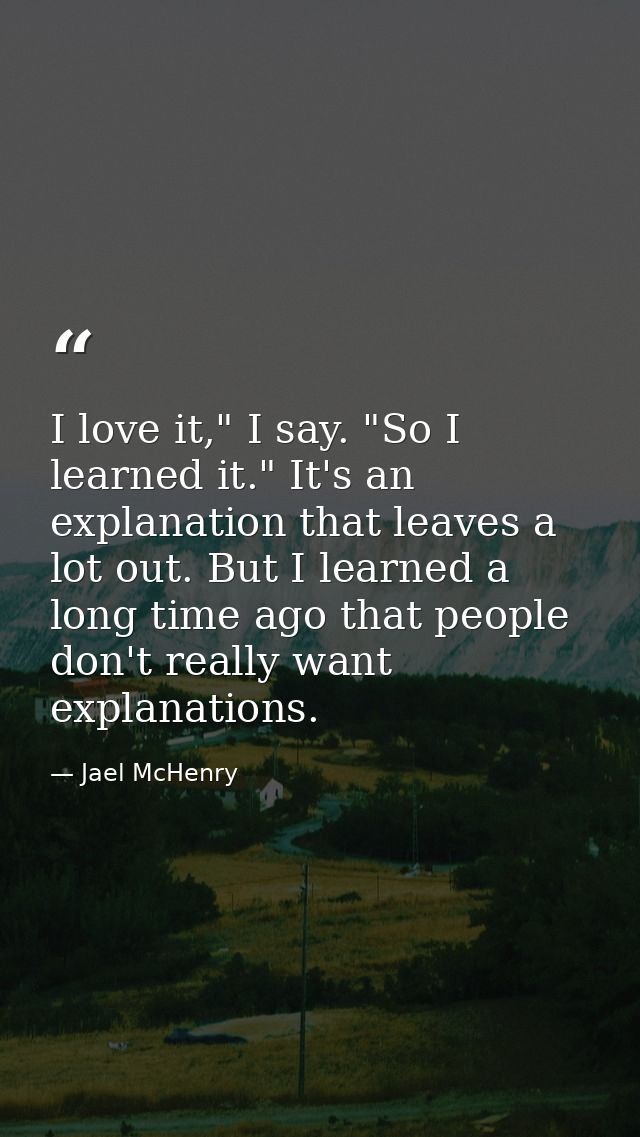 I love it," I say. "So I learned it." It's an explanation that leaves a lot out. But I learned a long time ago that peop — Jael McHenry