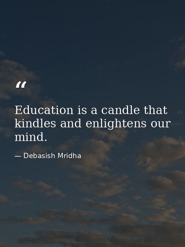 Education is a candle that kindles and enlightens our mind. — Debasish Mridha