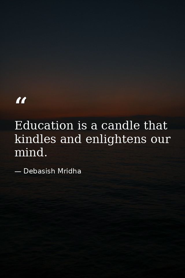 Education is a candle that kindles and enlightens our mind. — Debasish Mridha