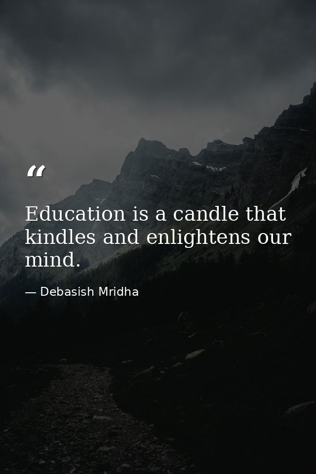Education is a candle that kindles and enlightens our mind. — Debasish Mridha