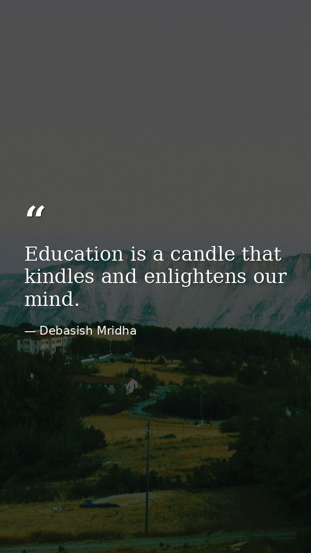 Education is a candle that kindles and enlightens our mind. — Debasish Mridha