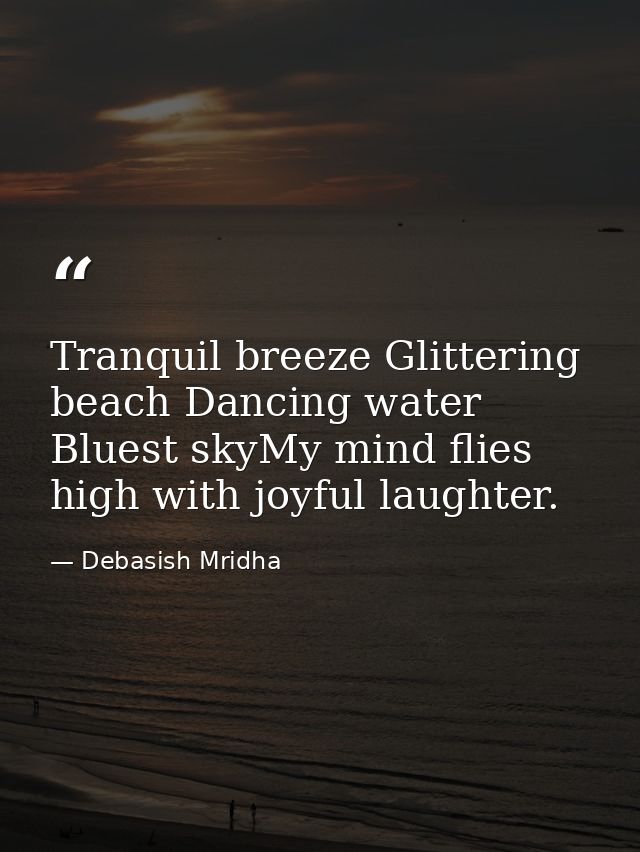 Tranquil breeze Glittering beach Dancing water Bluest skyMy mind flies high with joyful laughter. — Debasish Mridha