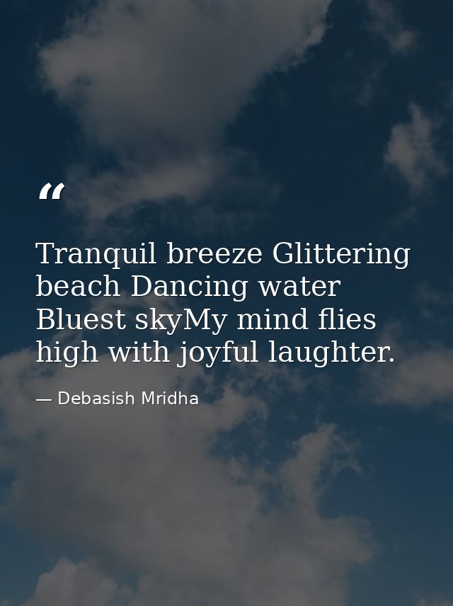 Tranquil breeze Glittering beach Dancing water Bluest skyMy mind flies high with joyful laughter. — Debasish Mridha