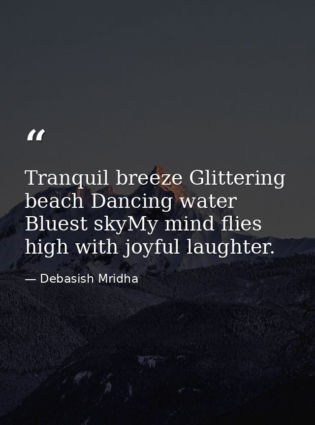 Tranquil breeze Glittering beach Dancing water Bluest skyMy mind flies high with joyful laughter. — Debasish Mridha