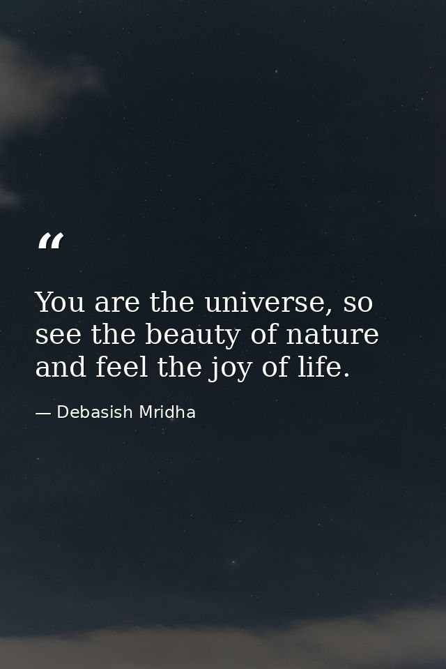 You are the universe, so see the beauty of nature and feel the joy of life. — Debasish Mridha