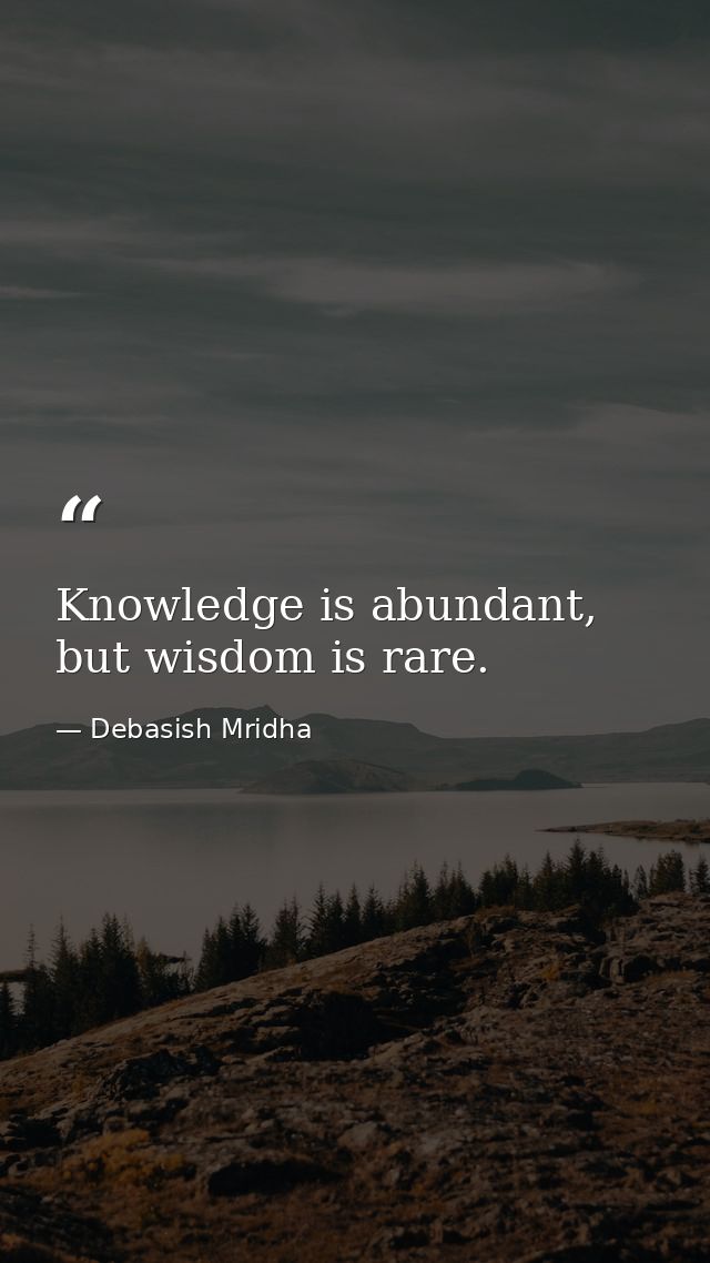Knowledge is abundant, but wisdom is rare. — Debasish Mridha