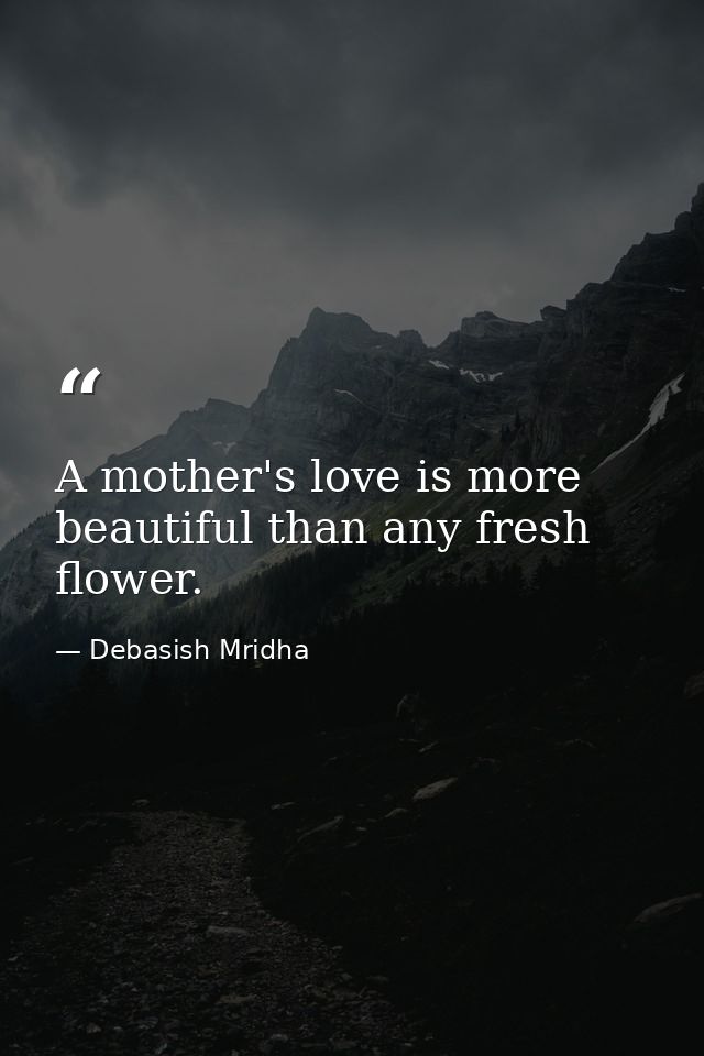 A mother's love is more beautiful than any fresh flower. — Debasish Mridha