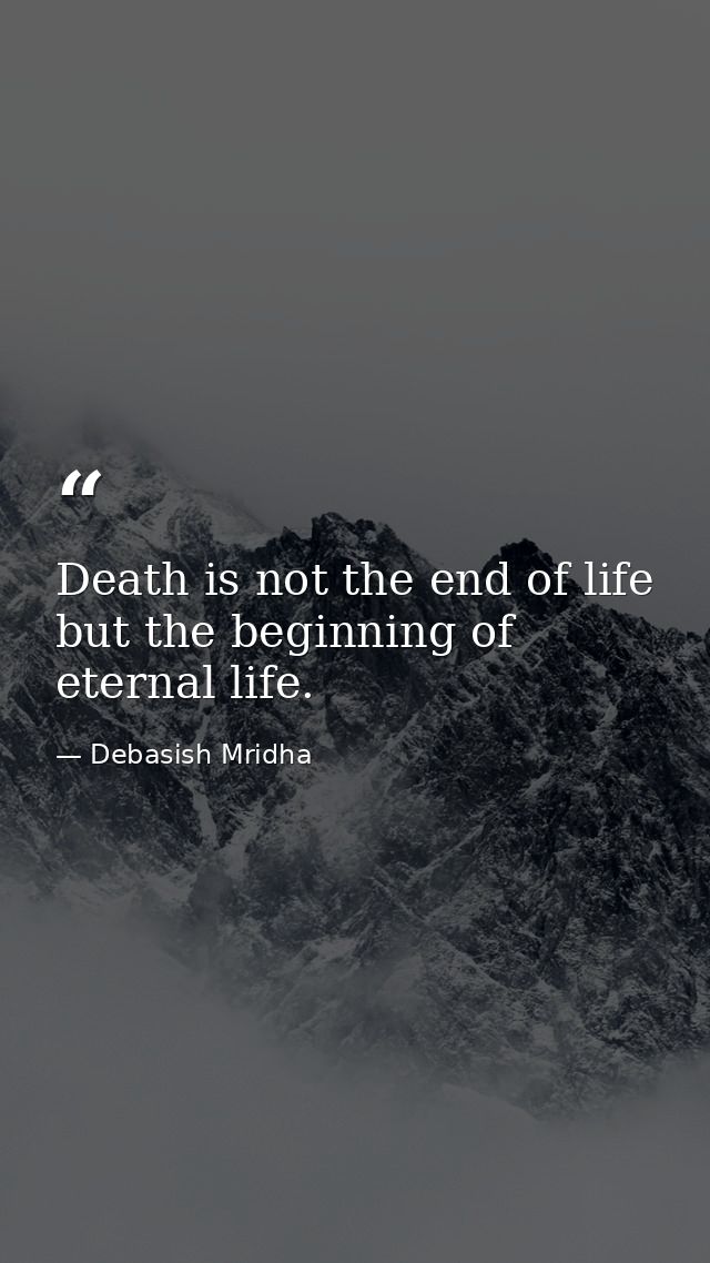 Death is not the end of life but the beginning of eternal life. — Debasish Mridha