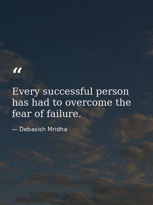 Every successful person has had to overcome the fear of failure. — Debasish Mridha