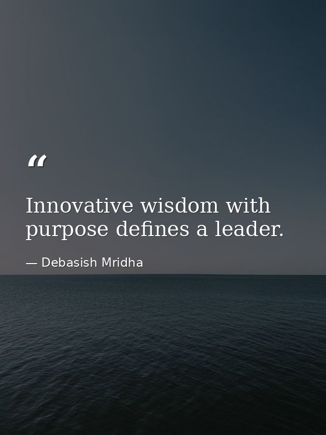 Innovative wisdom with purpose defines a leader. — Debasish Mridha