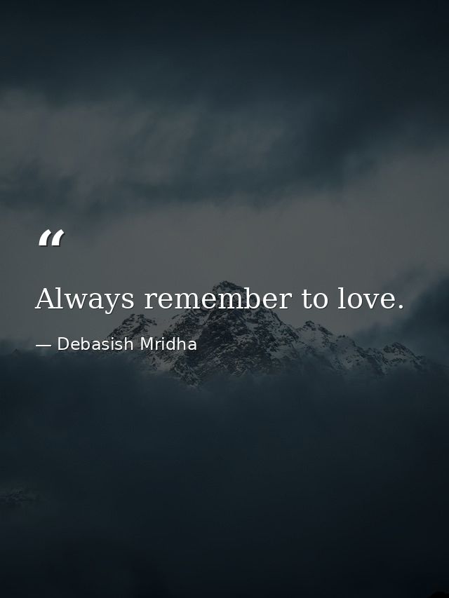Always remember to love. — Debasish Mridha