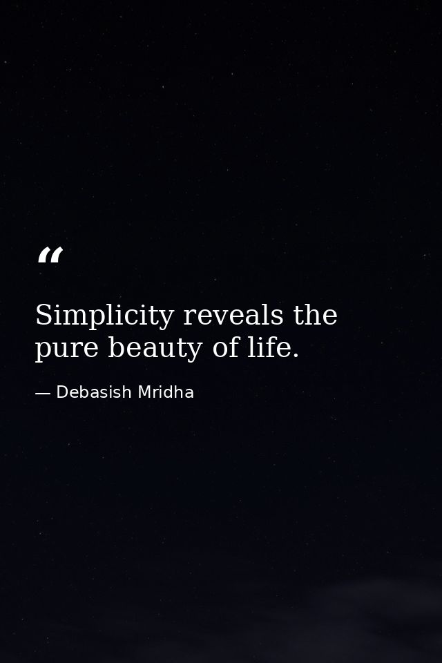 Simplicity reveals the pure beauty of life. — Debasish Mridha