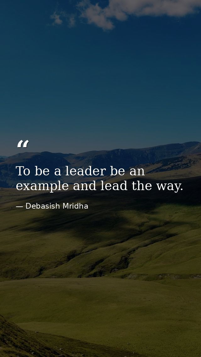 To be a leader be an example and lead the way. — Debasish Mridha