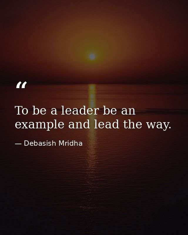 To be a leader be an example and lead the way. — Debasish Mridha