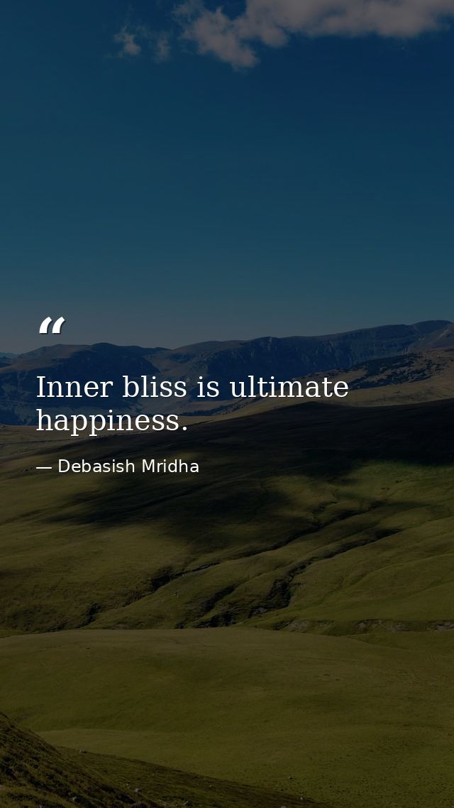 Inner bliss is ultimate happiness. — Debasish Mridha