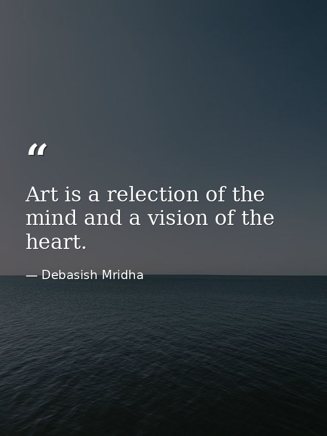 Art is a relection of the mind and a vision of the heart. — Debasish Mridha