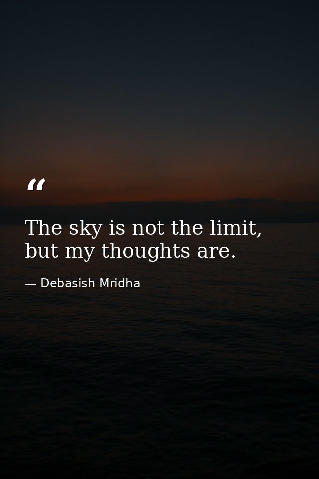 The sky is not the limit, but my thoughts are. — Debasish Mridha