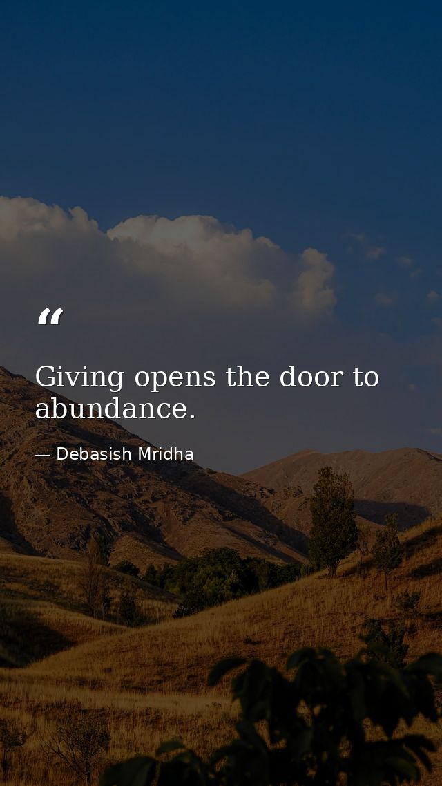 Giving opens the door to abundance. — Debasish Mridha