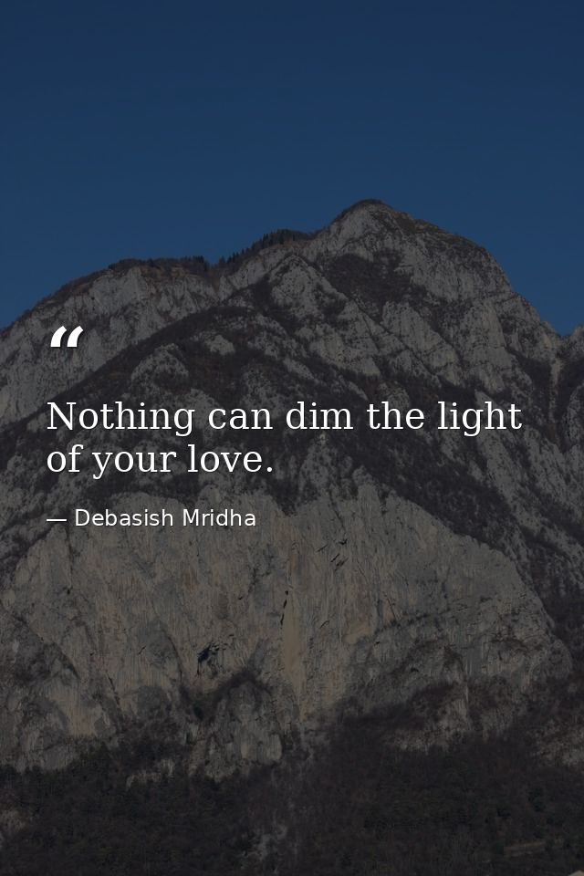 Nothing can dim the light of your love. — Debasish Mridha