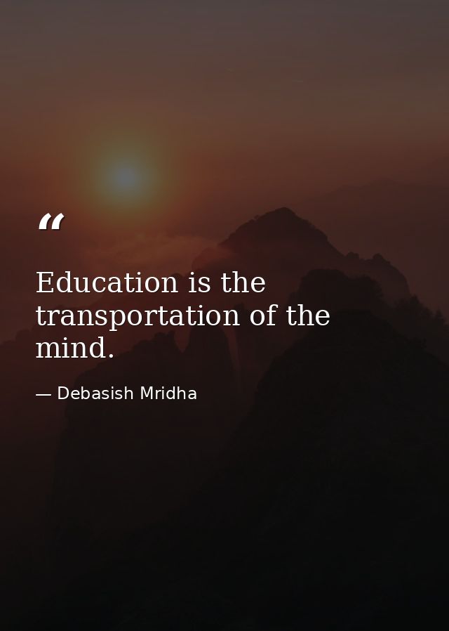 Education is the transportation of the mind. — Debasish Mridha