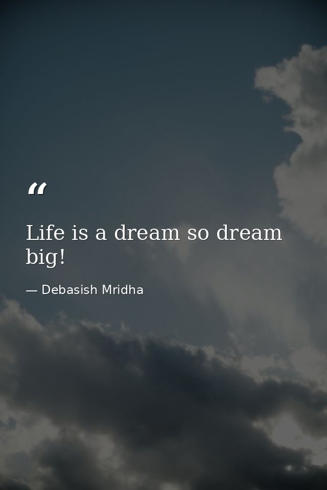 Life is a dream so dream big! — Debasish Mridha