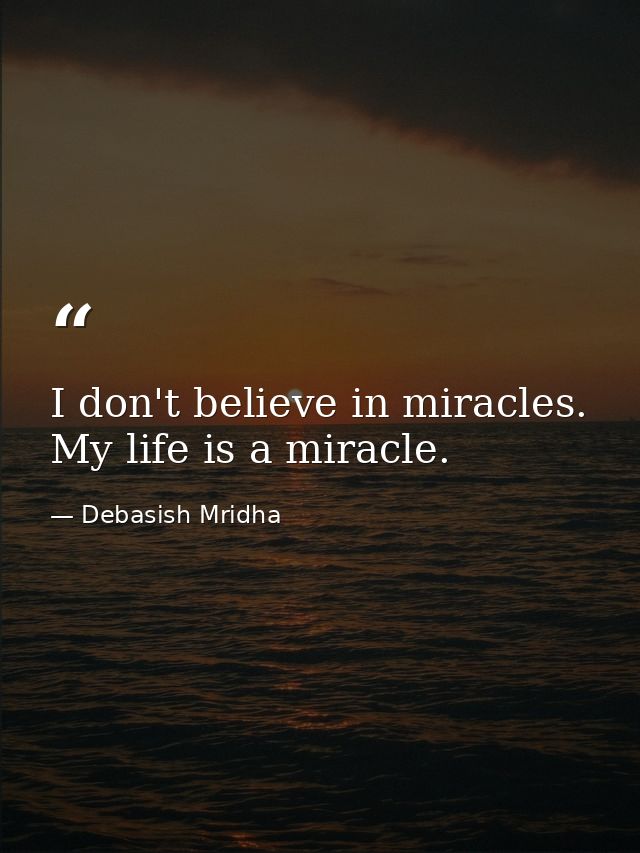 I don't believe in miracles. My life is a miracle. — Debasish Mridha