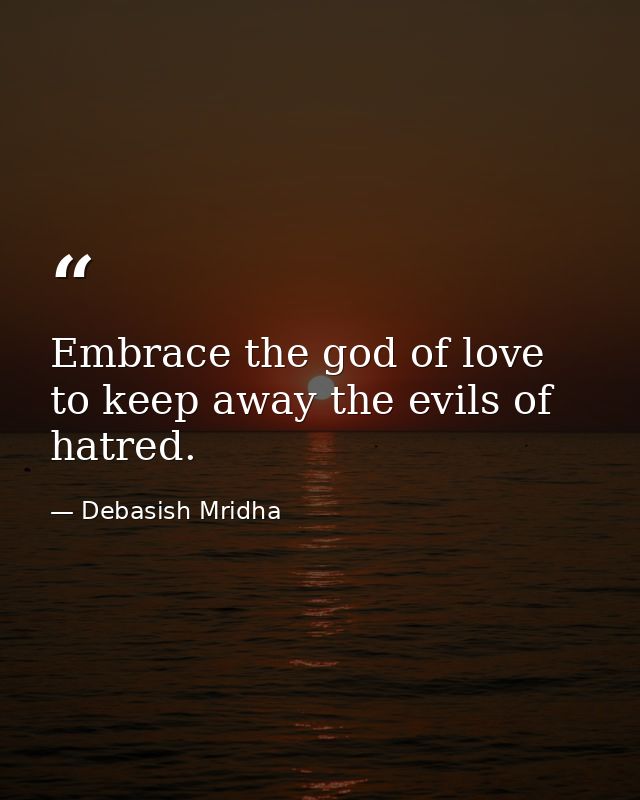 Embrace the god of love to keep away the evils of hatred. — Debasish Mridha