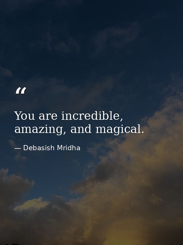You are incredible, amazing, and magical. — Debasish Mridha