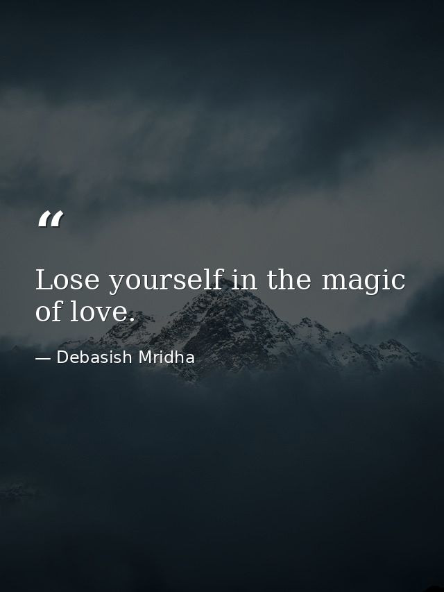 Lose yourself in the magic of love. — Debasish Mridha