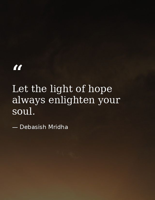 Let the light of hope always enlighten your soul. — Debasish Mridha