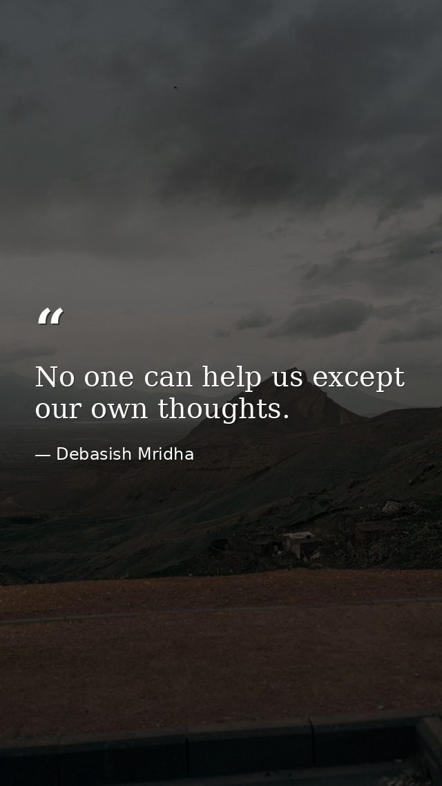 No one can help us except our own thoughts. — Debasish Mridha