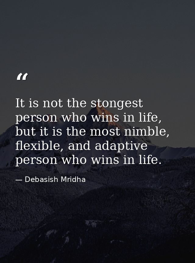 It is not the stongest person who wins in life, but it is the most nimble, flexible, and adaptive person who wins in lif — Debasish Mridha