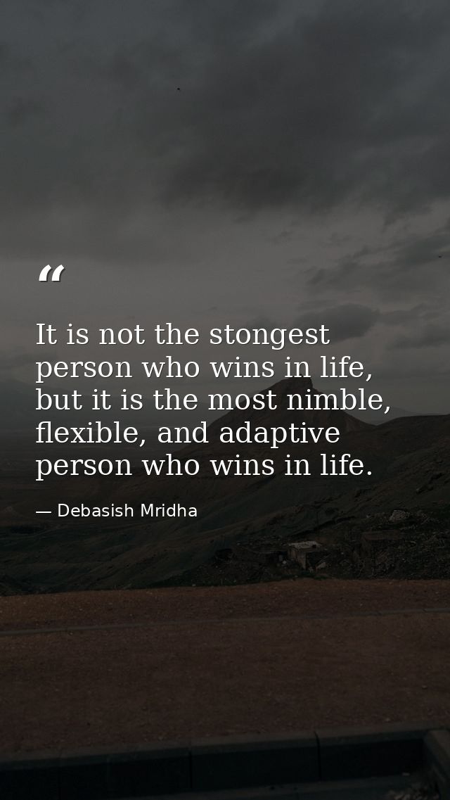 It is not the stongest person who wins in life, but it is the most nimble, flexible, and adaptive person who wins in lif — Debasish Mridha