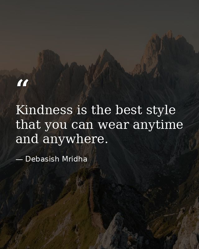 Kindness is the best style that you can wear anytime and anywhere. — Debasish Mridha