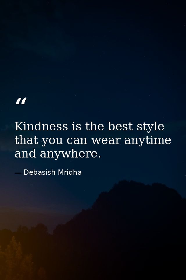 Kindness is the best style that you can wear anytime and anywhere. — Debasish Mridha
