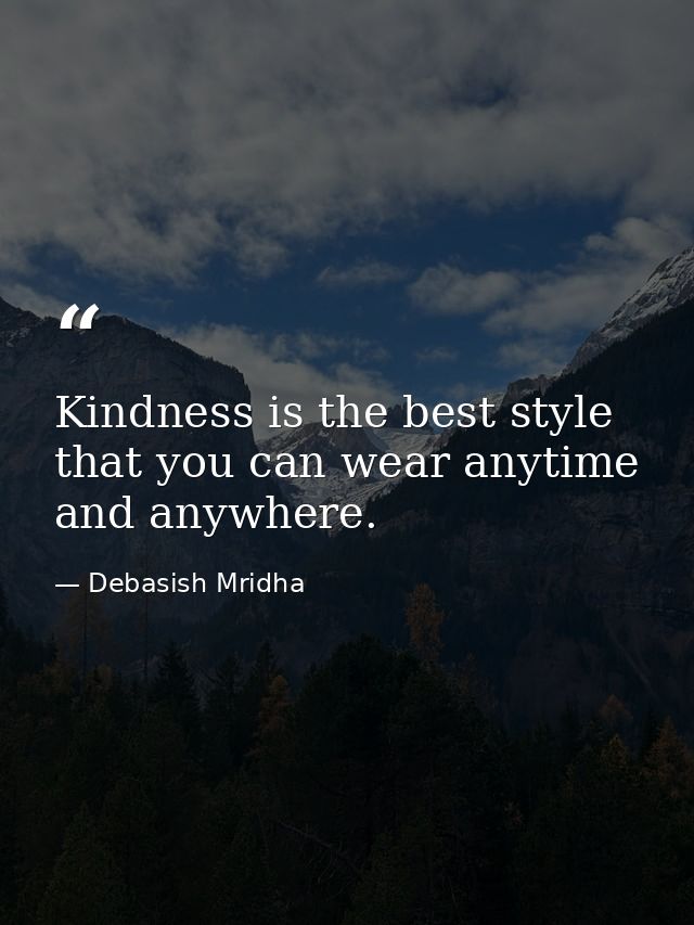 Kindness is the best style that you can wear anytime and anywhere. — Debasish Mridha
