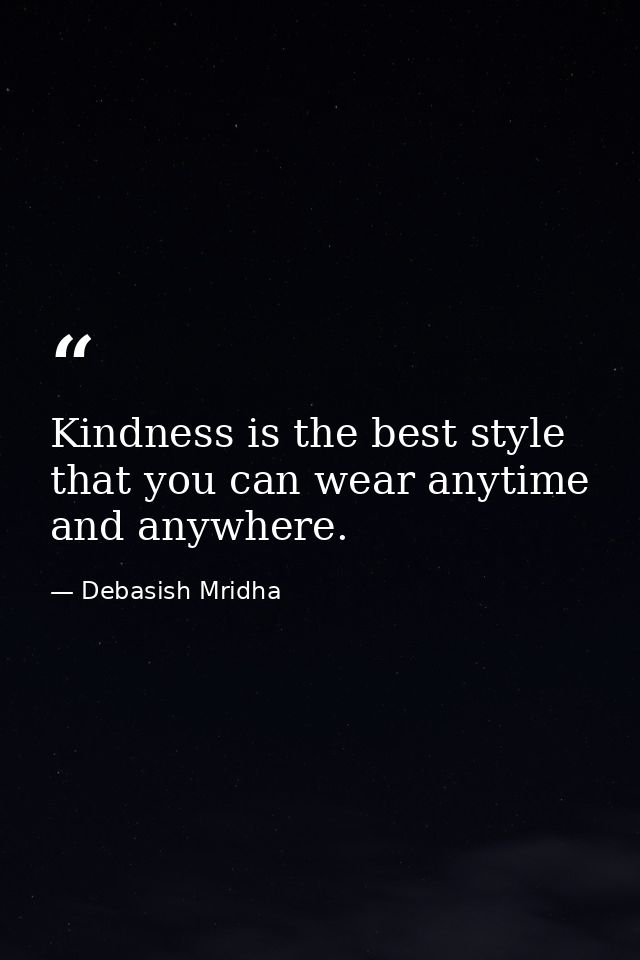 Kindness is the best style that you can wear anytime and anywhere. — Debasish Mridha