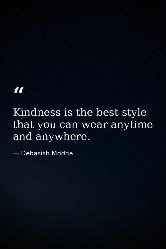 Kindness is the best style that you can wear anytime and anywhere. — Debasish Mridha