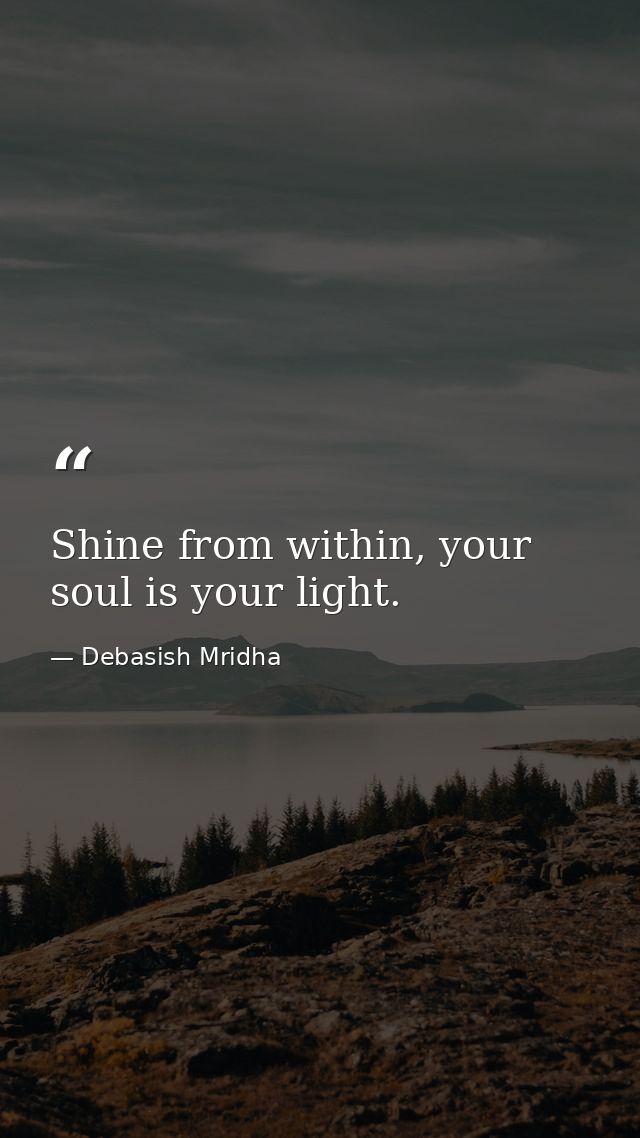 Shine from within, your soul is your light. — Debasish Mridha