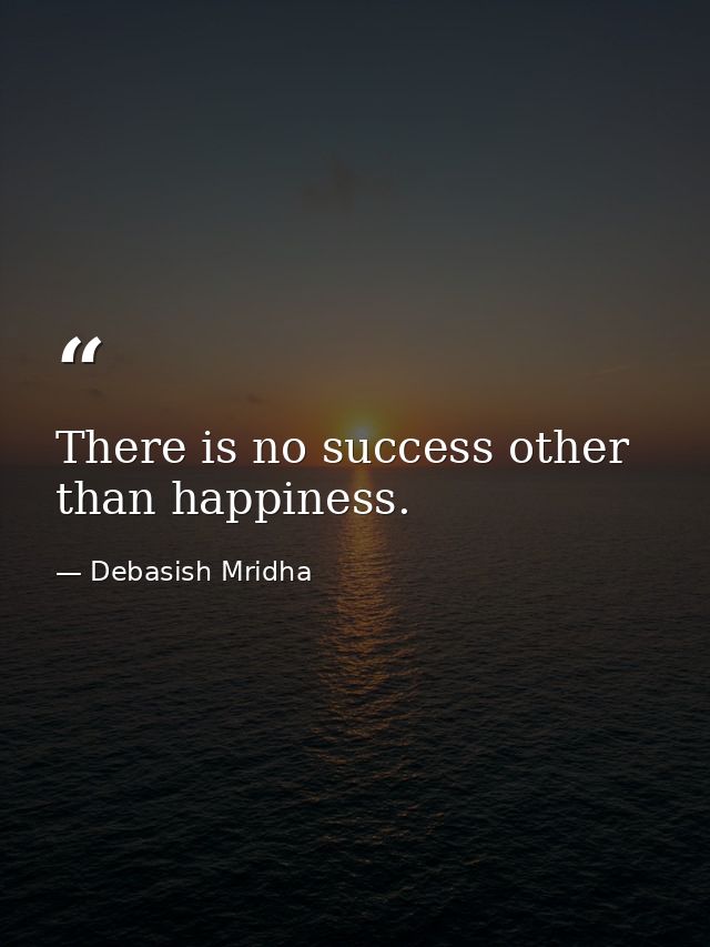 There is no success other than happiness. — Debasish Mridha