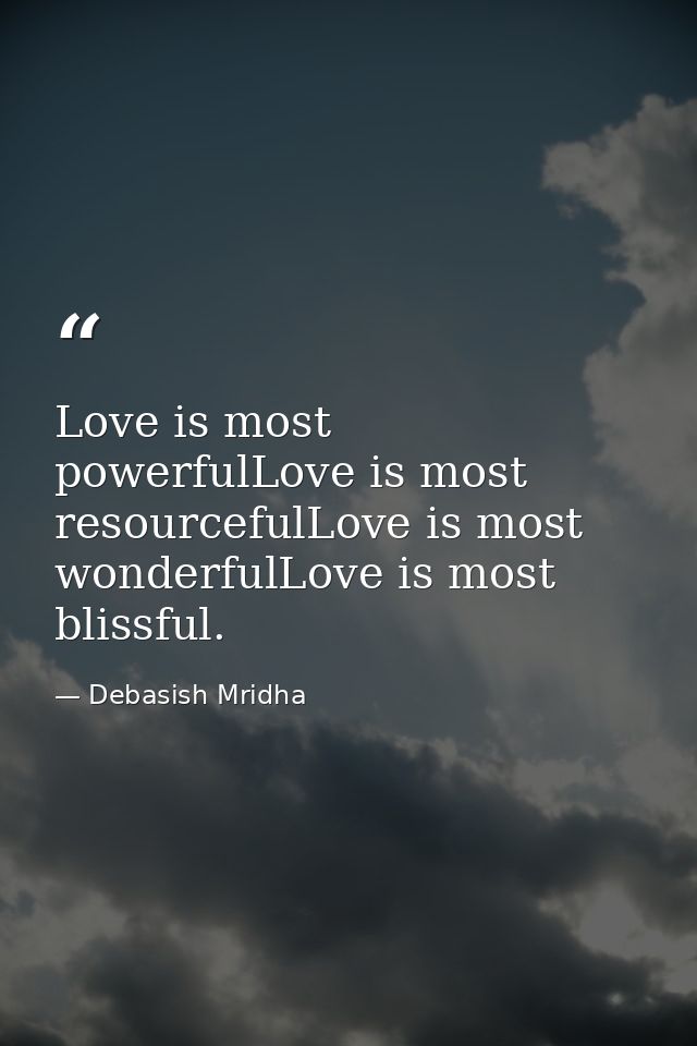 Love is most powerfulLove is most resourcefulLove is most wonderfulLove is most blissful. — Debasish Mridha