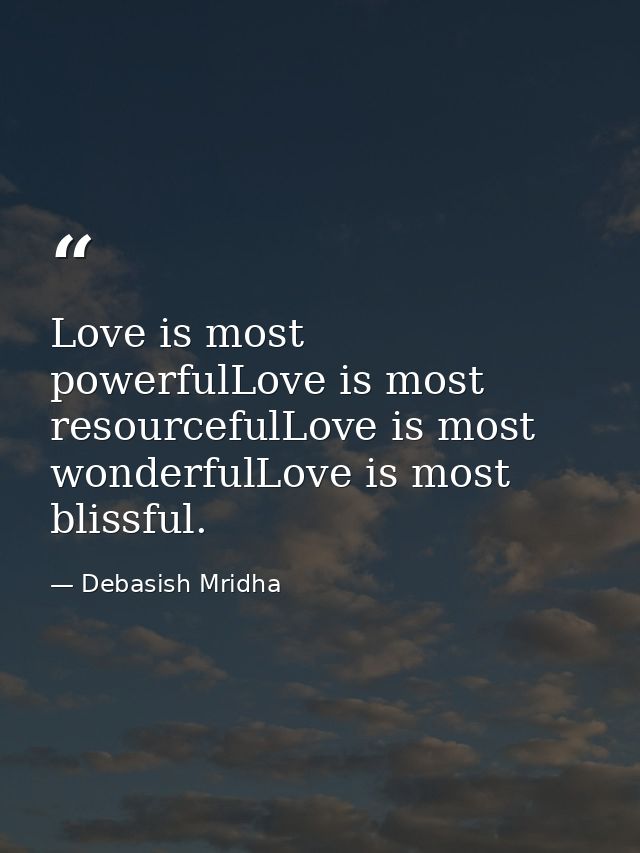 Love is most powerfulLove is most resourcefulLove is most wonderfulLove is most blissful. — Debasish Mridha