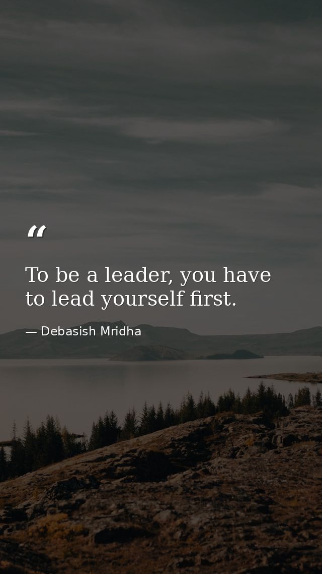 To be a leader, you have to lead yourself first. — Debasish Mridha