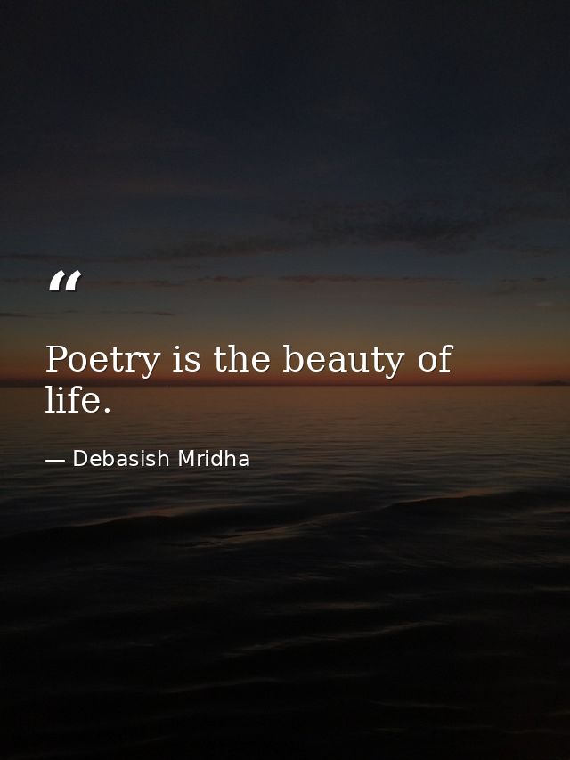 Poetry is the beauty of life. — Debasish Mridha