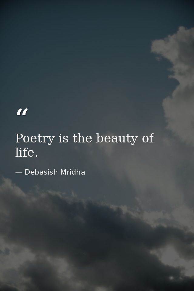 Poetry is the beauty of life. — Debasish Mridha