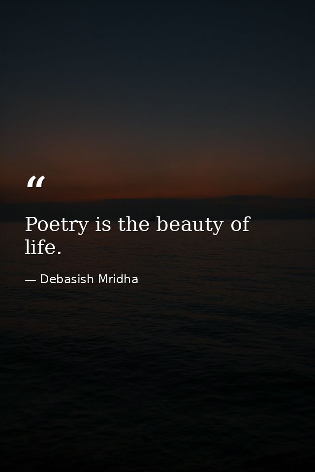 Poetry is the beauty of life. — Debasish Mridha