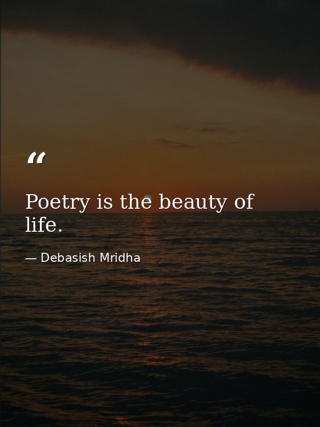 Poetry is the beauty of life. — Debasish Mridha
