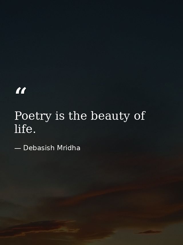 Poetry is the beauty of life. — Debasish Mridha