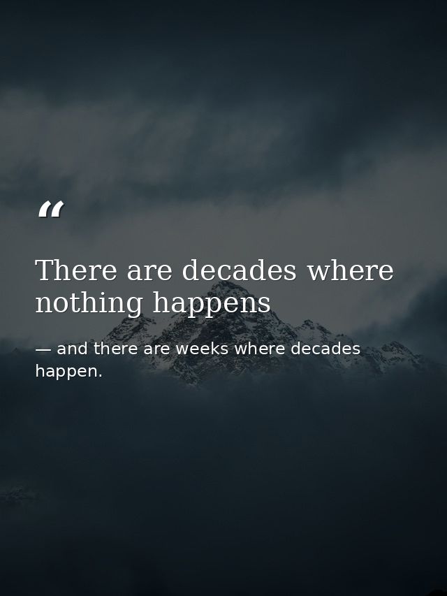 There are decades where nothing happens — and there are weeks where decades happen.