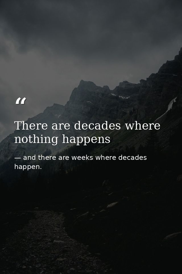 There are decades where nothing happens — and there are weeks where decades happen.